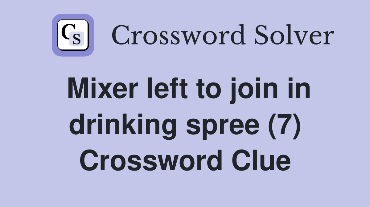 Mixer left to join in drinking spree (7) Crossword Clue Answers